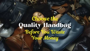 How to Spot a Quality Handbag Before You Waste Your Money