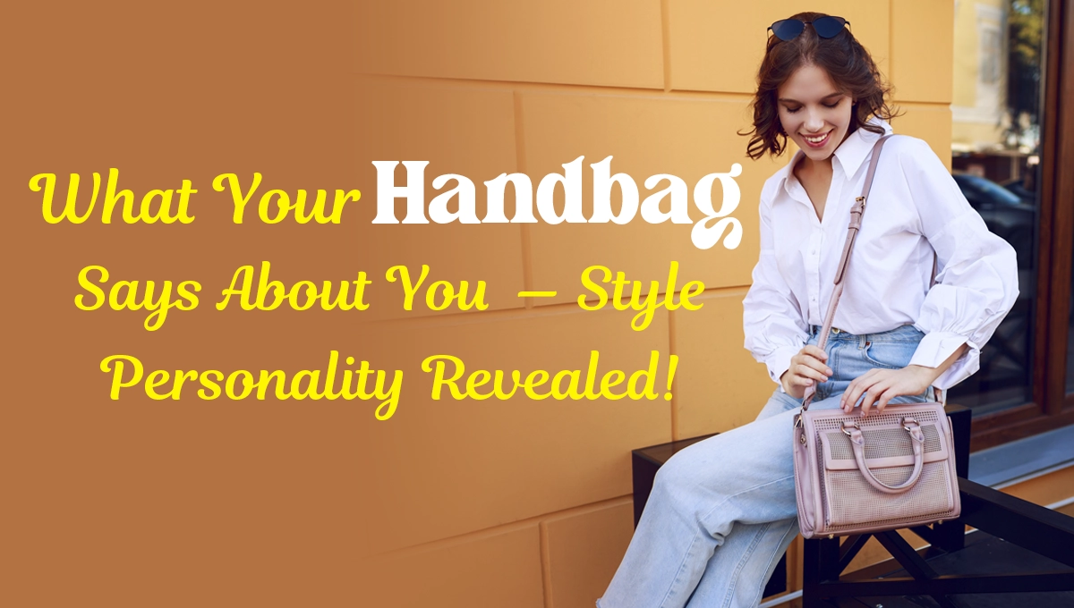 What Your Handbag Says About You — Style Personality Revealed